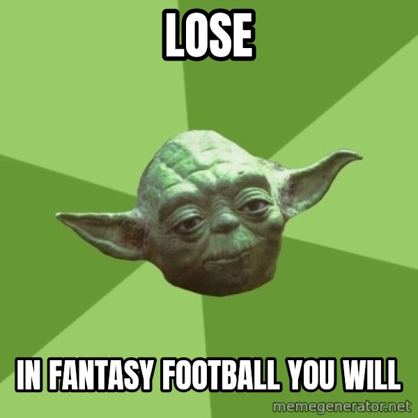 Advice Yoda Gives meme: Lose / in fantasy football you will