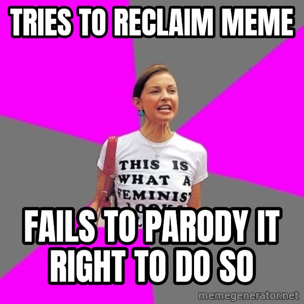 Feminist Cunt meme: Tries to reclaim meme / Fails to parody it right to do so