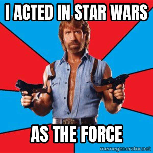 Chuck Norris  meme: i acted in star wars / as the force