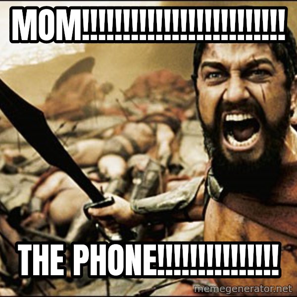 This Is Sparta Meme meme: mom!!!!!!!!!!!!!!!!!!!!!!!!! / THe phone!!!!!!!!!!!!!!!