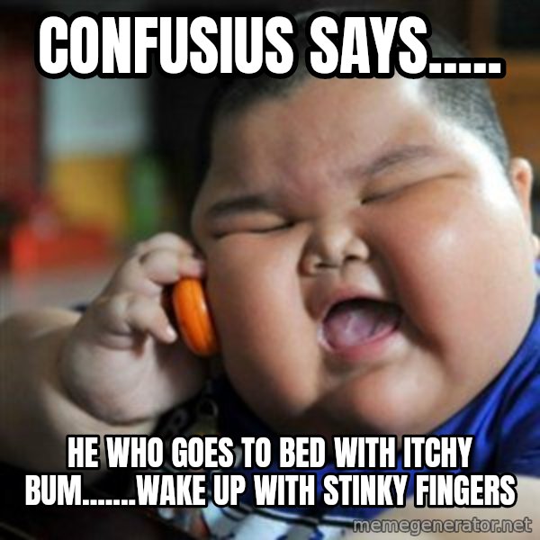 fat chinese kid meme: confusius says..... / he who goes to bed with itchy bum.......wake up with stinky fingers