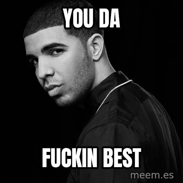 Drake quotes meme: YOU DA / FUCKIN BEST
