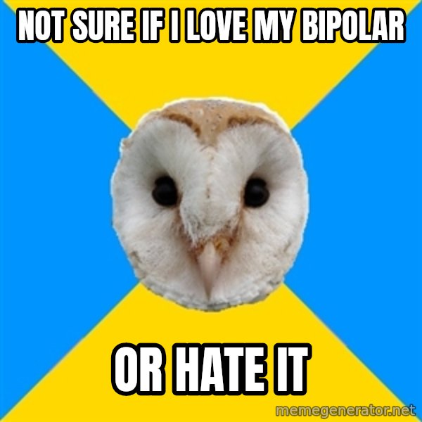 Bipolar Owl meme: not sure if i love my   bipolar / or hate it