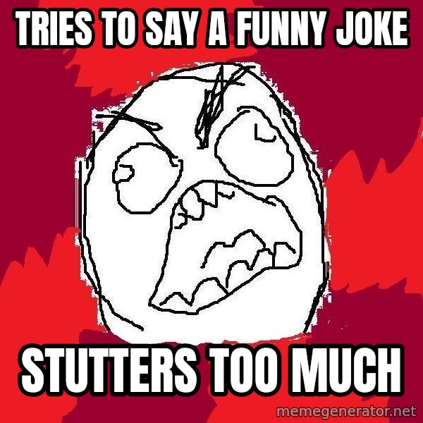 Rage FU meme: Tries to say a funny jokE / Stutters too much