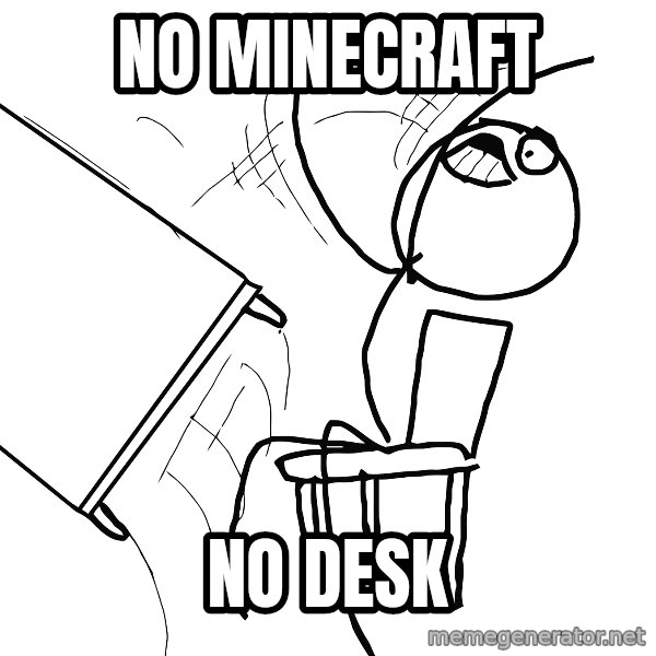 Desk Flip Rage Guy meme: no minecraft / no desk