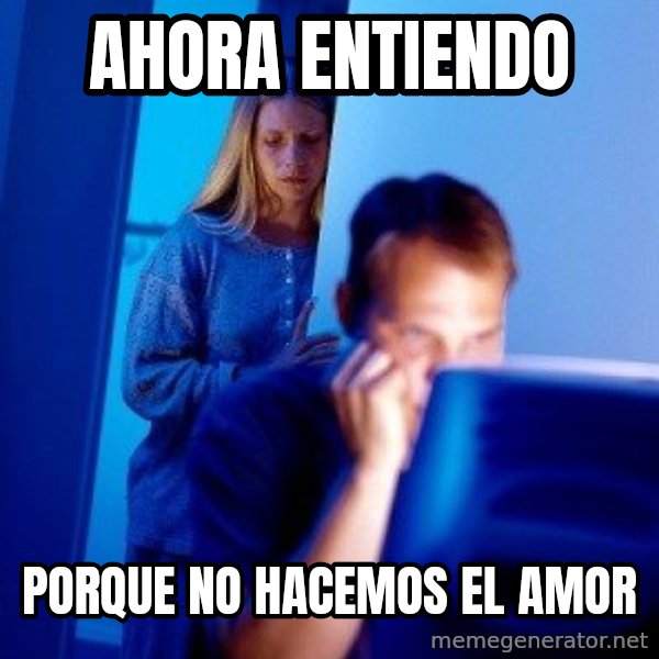 Internet Husband meme: Ahora entiendo / porque no hacemos el amor