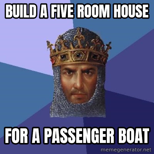 Age Of Empires meme: Build a five room house / for a passenger boat