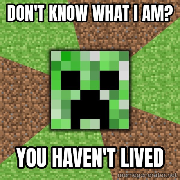 Minecraft Creeper meme: Don't know what i am? / You haven't lived