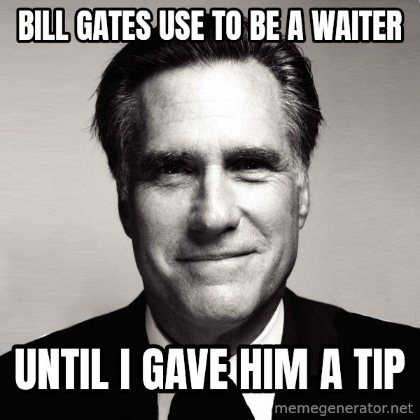 RomneyMakes.com meme: BILL GATES USE TO BE A WAITER / UNTIL I GAVE HIM A TIP