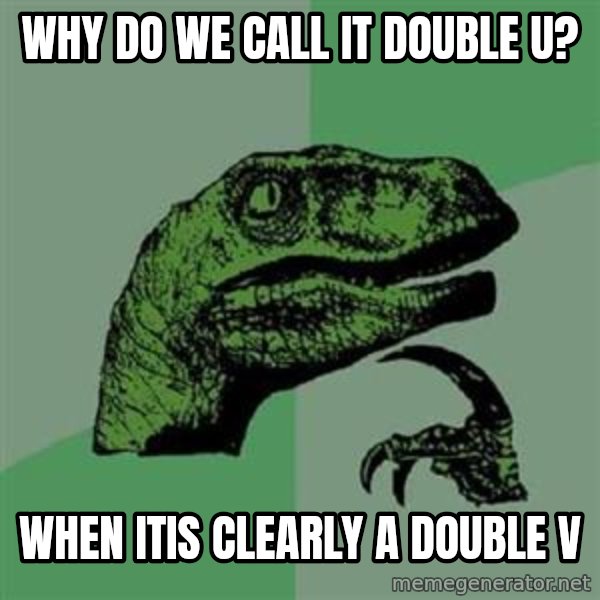 Philosoraptor meme: Why do we call it double u? / when itis clearly a double V