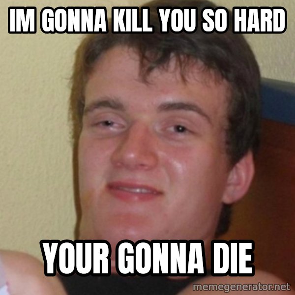 Stoner Stanley meme: im gonna kill you so hard / your gonna die