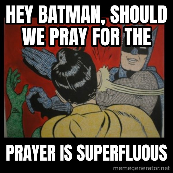 Batman Slappp meme: hey batman, should we pray for the / prayer is superfluous