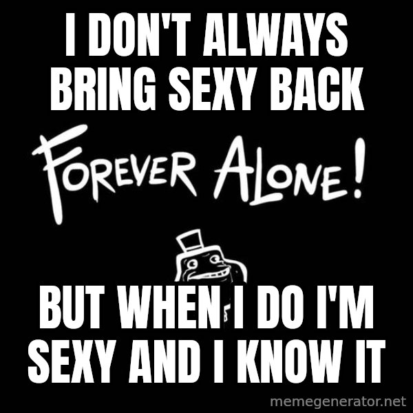 The Most Interesting Man In The World meme: I DON'T ALWAYS BRING   SEXY BACK / but when i do I'm  sexy and i know it