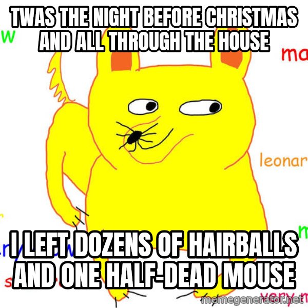 Grumpy Cat  meme: twas the night before christmas and all through the house / i left dozens of hairballs and one half-dead mouse