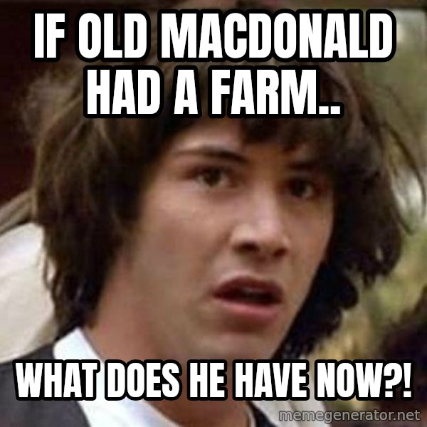 Conspiracy Keanu meme: If old macdonald had a farm.. / What does he have now?!