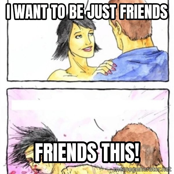 Alpha Boyfriend meme: I WANT TO BE JUST FRIENDS / FRIENDS THIS!