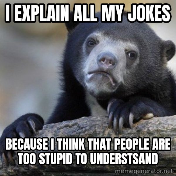 Confession Bear meme: I explAin all my jokes / Because I think that people are too stupid to understsAnd