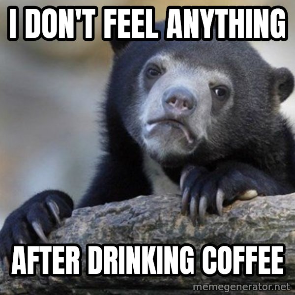 Confession Bear meme: I don't feel anything / after drinking coffee