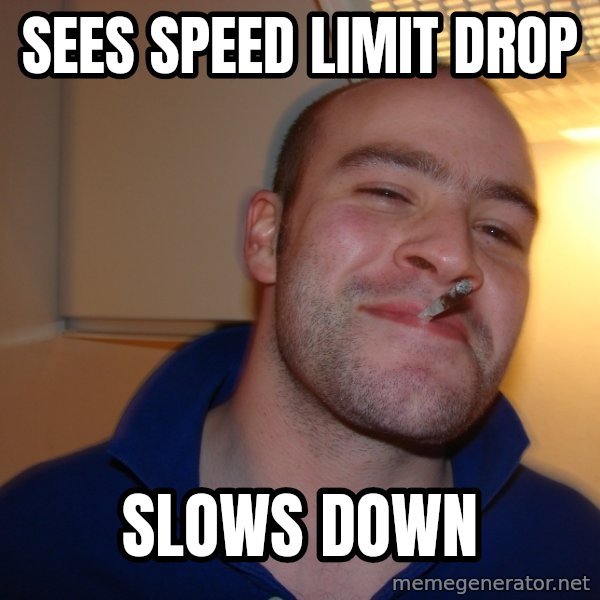 Good Guy Greg meme: sees speed limit drop / slows down