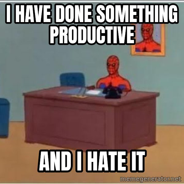 Spiderman Desk meme: i have done something productive / and i hate it