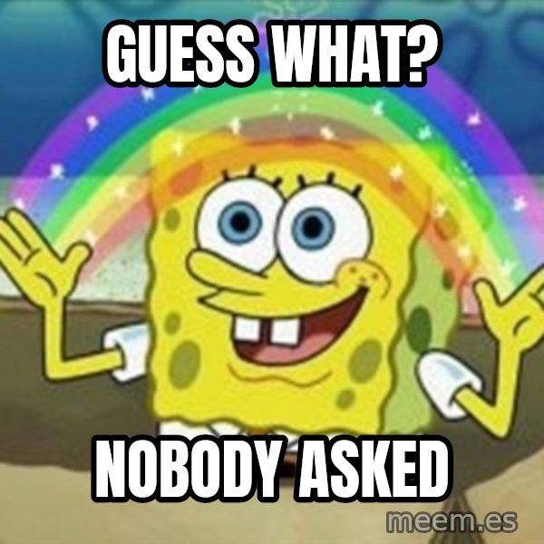 Spongebob meme: Guess what? / nobody asked