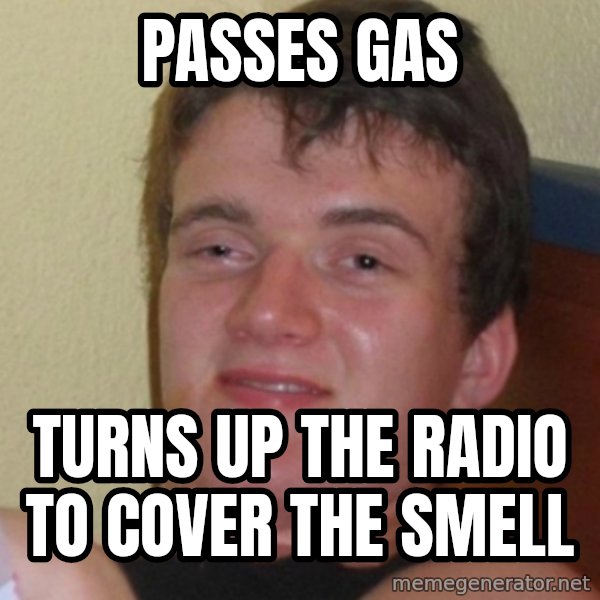 Stoner Stanley meme: passes gas / turns up the radio to cover the smell