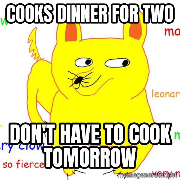 Forever Alone meme: Cooks dinner for two / Don't have to cook tomorrow