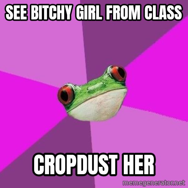 Foul Bachelorette Frog meme: See bitchy girl from class / cropdust her