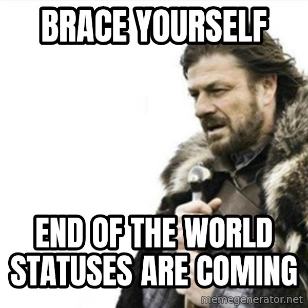 Prepare yourself meme: Brace yourself / end of the world statuses are coming