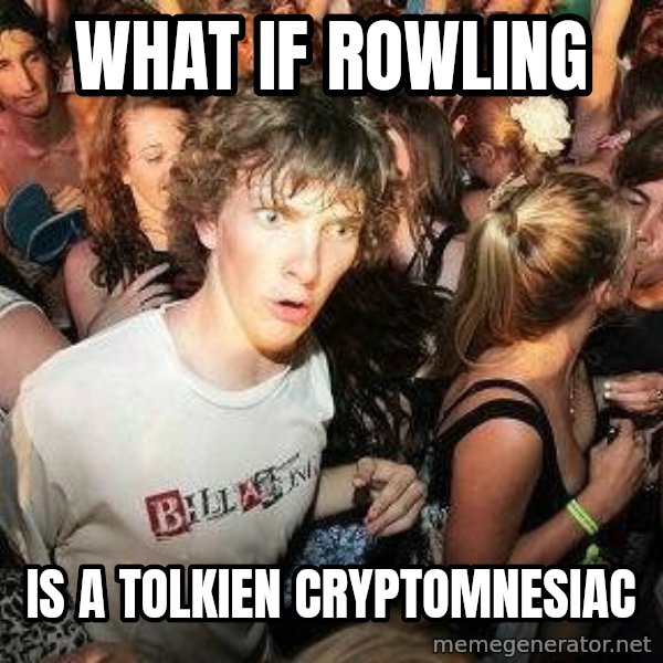 -Sudden Clarity Clarence meme: What if Rowling / is a tolkien Cryptomnesiac