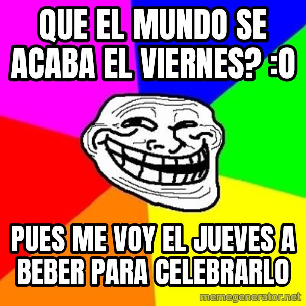 Trollface meme: Que el mundo se acaba el viernes? :O / Pues me voy el jueves a beber para celebrarlo