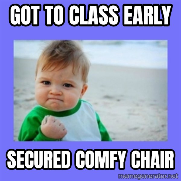 Baby fist meme: got to class early / secured comfy chair