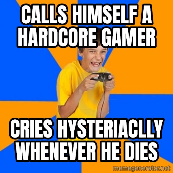 Annoying Gamer Kid meme: Calls himself a hardcore gamer / CrIes hysteriaclly whenever he dies