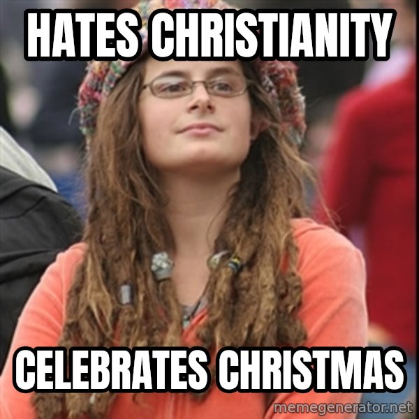 College Liberal meme: hates christianity / Celebrates christmas