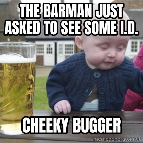 drunk baby 1 meme: the barman just asked to see some I.d. / cheeky bugger