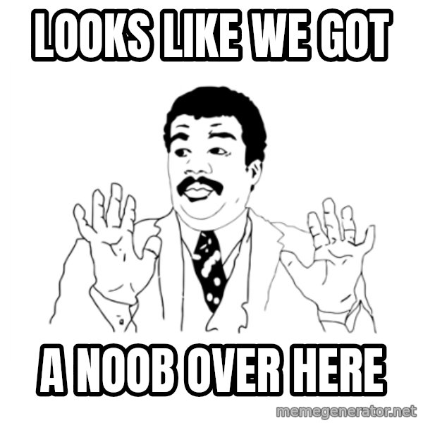 we got a badass over here meme: Looks Like we got / a noob over here