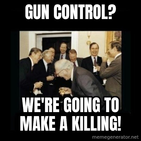 Rich Men Laughing meme: Gun control? / We're going to make a killing!