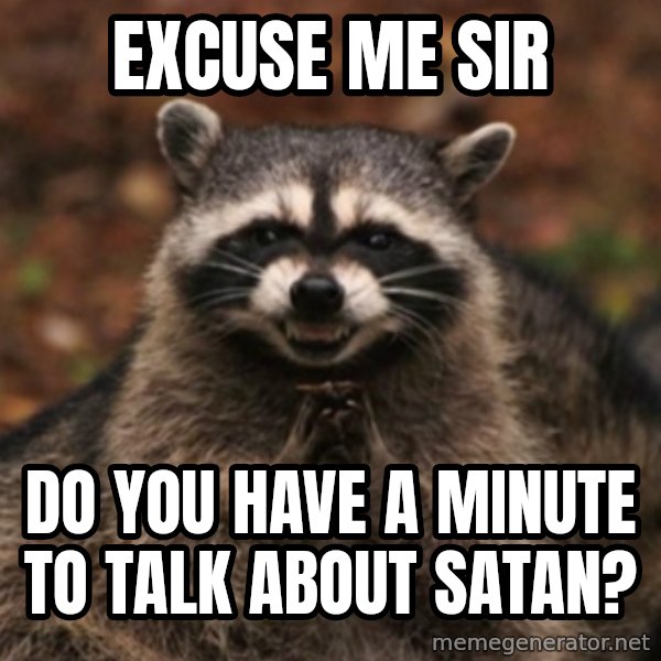 evil raccoon meme: Excuse me sir / do you have a minute to talk about satan?