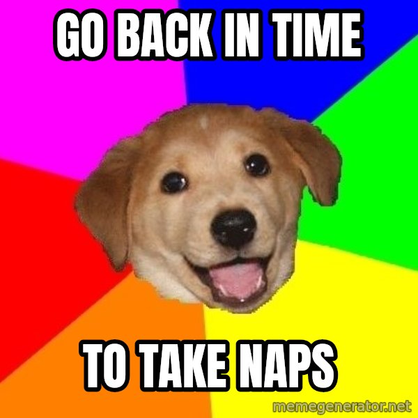 Advice Dog meme: Go back in time / to take naps