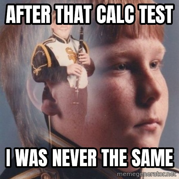 PTSD Clarinet Boy meme: after that calc test / i was never the same