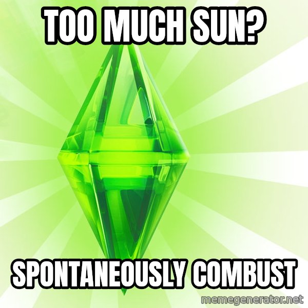 Sims meme: Too much sun? / spontaneously combust