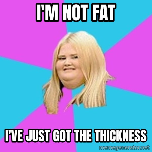 Fat Girl meme: I'm not fat / I've just got the thickness
