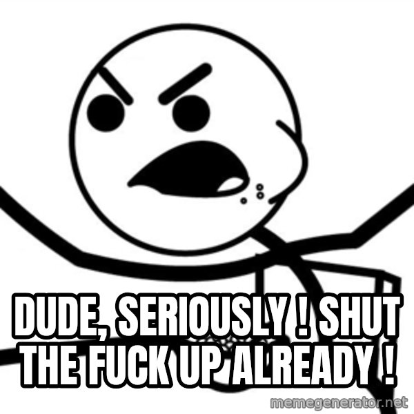 Cereal Guy Furiuos meme: dude, seriously ! shut the fuck up already !