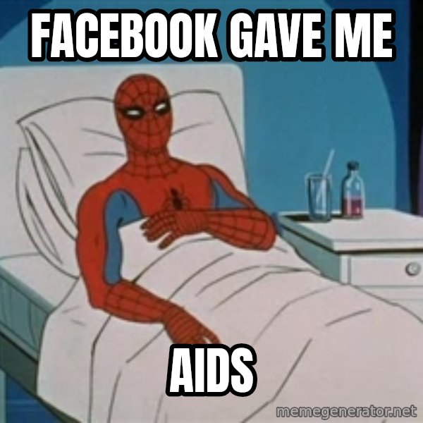 spiderman hospital meme: FACEBOOK GAVE ME / AIDS