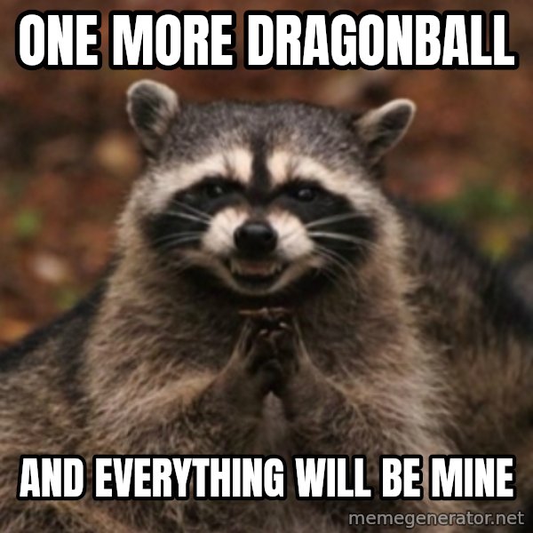 evil raccoon meme: one more dragonball / and everything will be mine