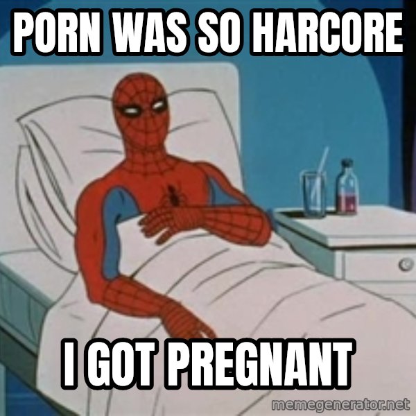 spiderman hospital meme: PORN WAS SO HARCORE / I GOT PREGNANT