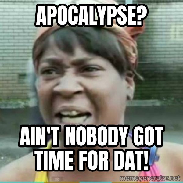 Sweet Brown Meme meme: Apocalypse? / Ain't nobody got time for dat!