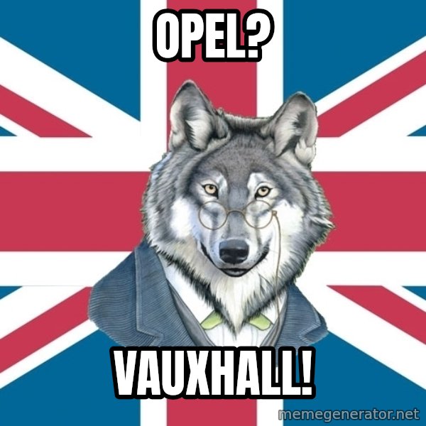 Sir Courage Wolf Esquire meme: OPEL? / VAUXHALL!