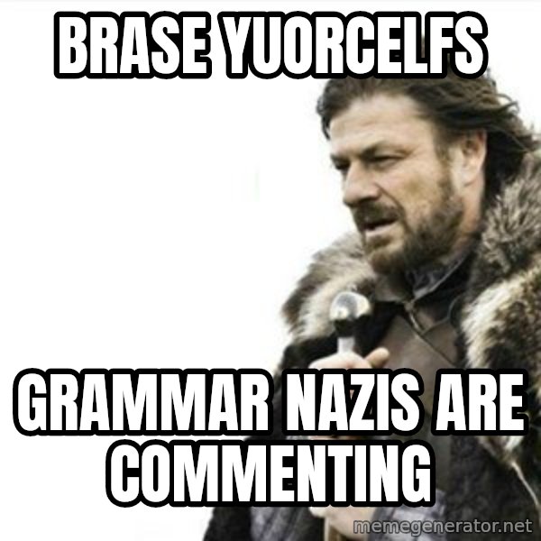 Prepare yourself meme: BRASE YUORCELFS / GRAMMAR NAZIS ARE COMMENTING
