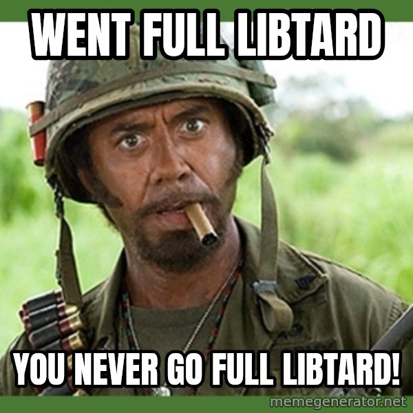 went full retard meme: went full libtard / you never go full libtard!